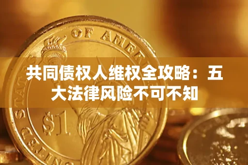 济南共同债权人维权全攻略：五大法律风险不可不知