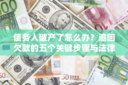济南债务人破产了怎么办？追回欠款的五个关键步骤与法律策略