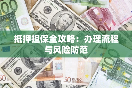 济南抵押担保全攻略：办理流程与风险防范