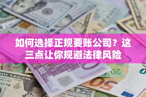 济南如何选择正规要账公司？这三点让你规避法律风险