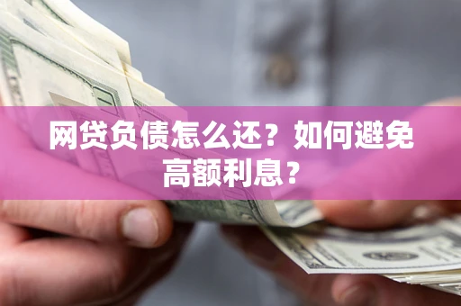 济南网贷负债怎么还？如何避免高额利息？