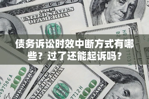 济南债务诉讼时效中断方式有哪些？过了还能起诉吗？