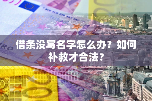 济南借条没写名字怎么办？如何补救才合法？