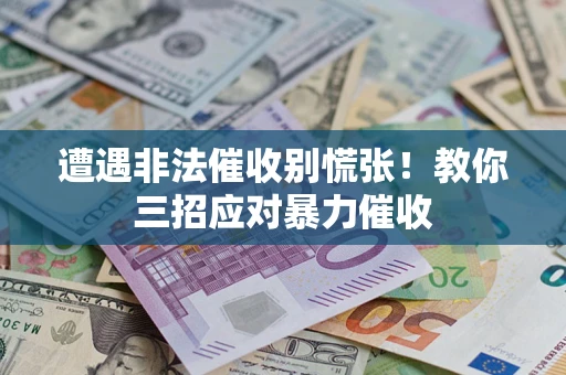 济南遭遇非法催收别慌张！教你三招应对暴力催收