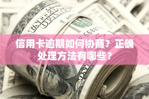 济南信用卡逾期如何协商？正确处理方法有哪些？