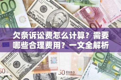 济南欠条诉讼费怎么计算？需要哪些合理费用？一文全解析
