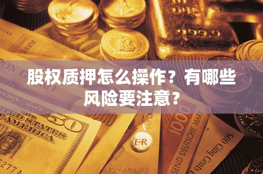 济南股权质押怎么操作？有哪些风险要注意？
