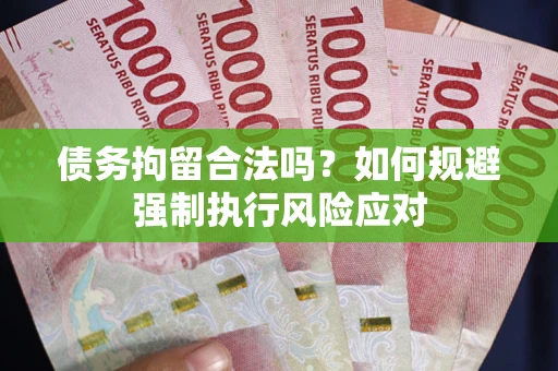 济南债务拘留合法吗？如何规避强制执行风险应对
