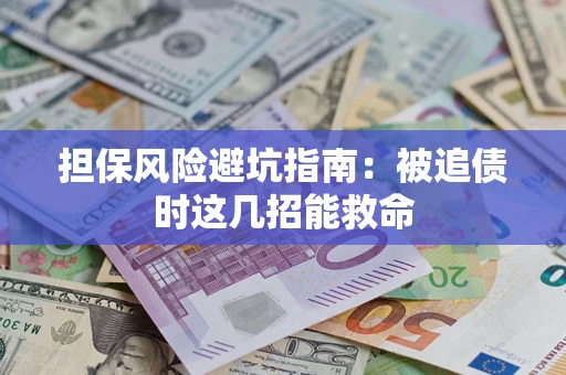 济南担保风险避坑指南：被追债时这几招能救命