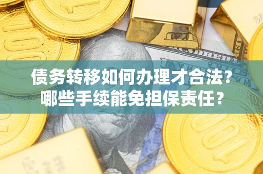 济南债务转移如何办理才合法？哪些手续能免担保责任？