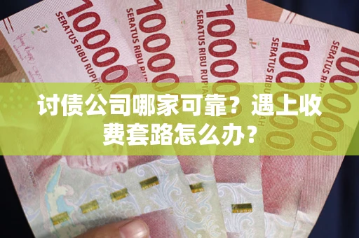济南讨债公司哪家可靠？遇上收费套路怎么办？