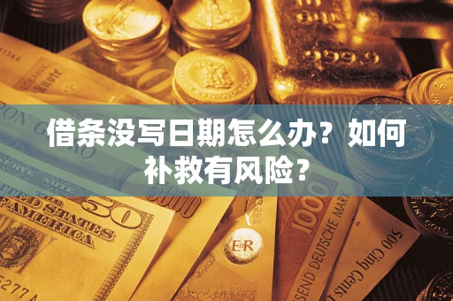 济南借条没写日期怎么办？如何补救有风险？