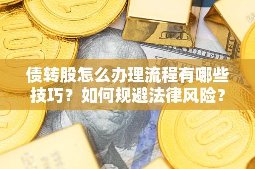 济南债转股怎么办理流程有哪些技巧？如何规避法律风险？