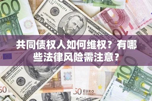 济南共同债权人如何维权？有哪些法律风险需注意？