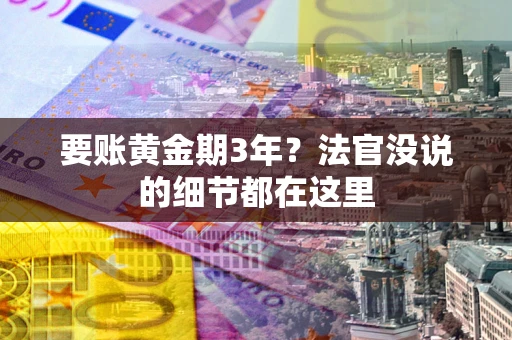 济南要账黄金期3年？法官没说的细节都在这里