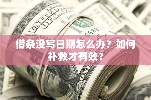 济南借条没写日期怎么办？如何补救才有效？