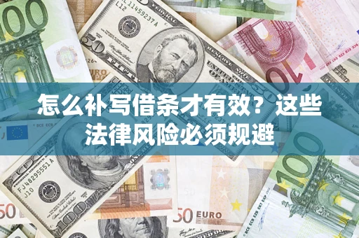 济南怎么补写借条才有效？这些法律风险必须规避