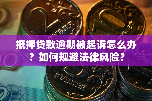 济南抵押贷款逾期被起诉怎么办？如何规避法律风险？