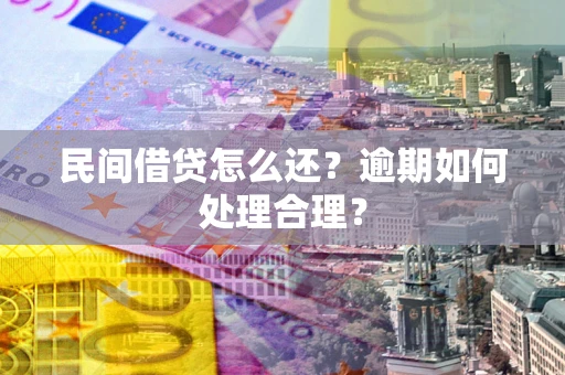 济南民间借贷怎么还？逾期如何处理合理？