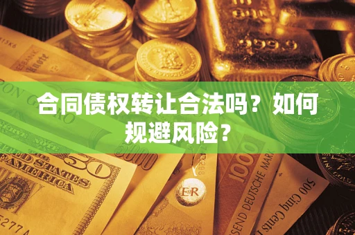 济南合同债权转让合法吗?如何规避风险? 济南合同债权转让合法吗?如何规避风险?
