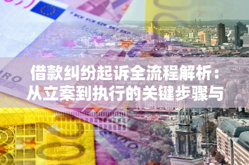 济南借款纠纷起诉全流程解析：从立案到执行的关键步骤与防败诉指南