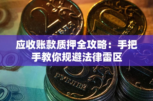 济南应收账款质押全攻略：手把手教你规避法律雷区