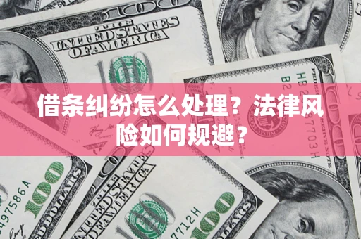 济南借条纠纷怎么处理？法律风险如何规避？