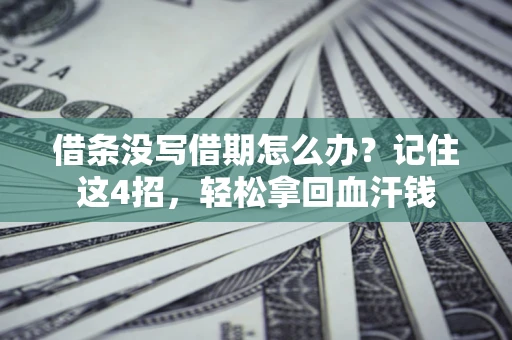 济南借条没写借期怎么办？记住这4招，轻松拿回血汗钱