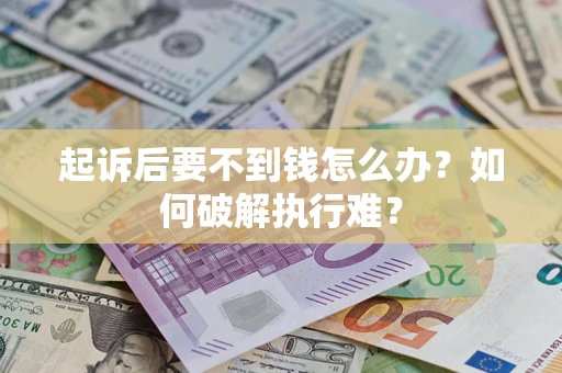 济南起诉后要不到钱怎么办？如何破解执行难？