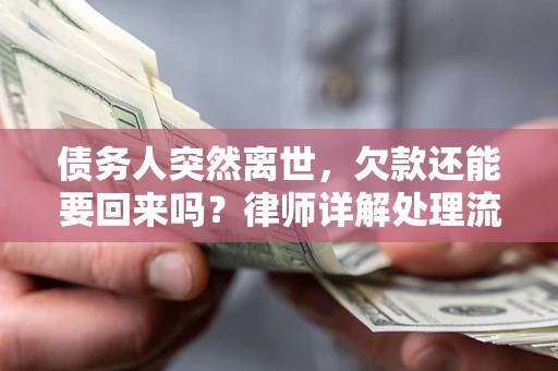 济南债务人突然离世，欠款还能要回来吗？律师详解处理流程