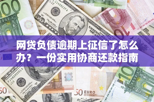 济南网贷负债逾期上征信了怎么办？一份实用协商还款指南请收好