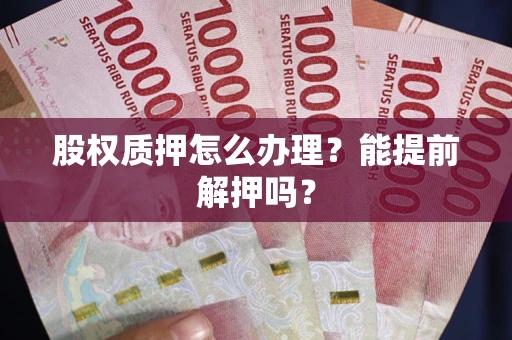 济南股权质押怎么办理？能提前解押吗？
